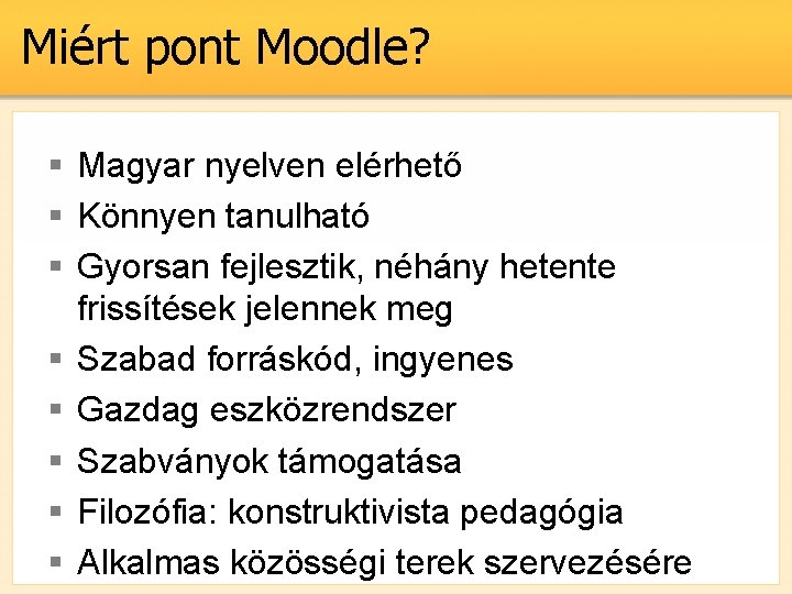 Miért pont Moodle? § Magyar nyelven elérhető § Könnyen tanulható § Gyorsan fejlesztik, néhány