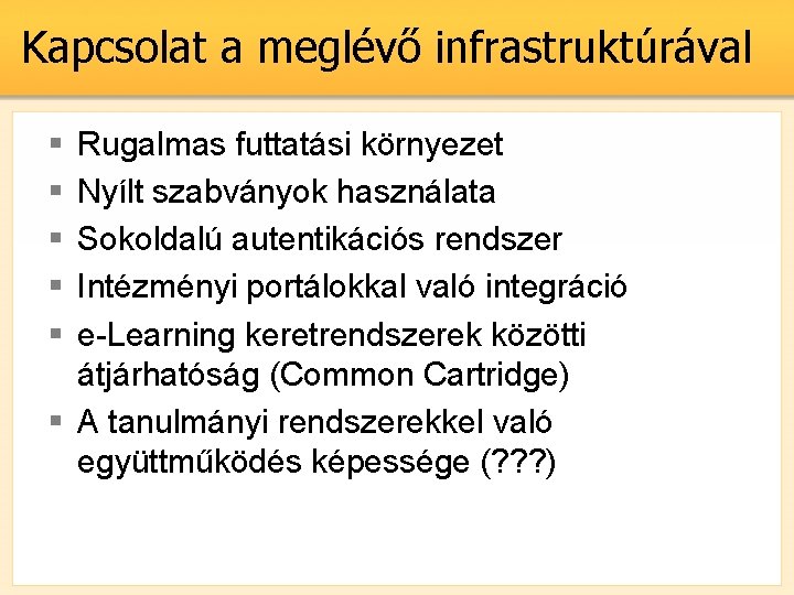 Kapcsolat a meglévő infrastruktúrával § § § Rugalmas futtatási környezet Nyílt szabványok használata Sokoldalú