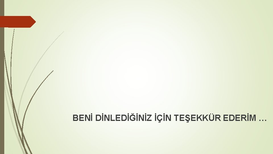 BENİ DİNLEDİĞİNİZ İÇİN TEŞEKKÜR EDERİM … 