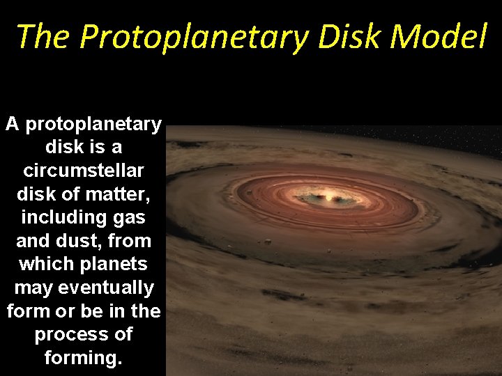 The Protoplanetary Disk Model A protoplanetary disk is a circumstellar disk of matter, including The Protoplanetary Disk Model A protoplanetary disk is a circumstellar disk of matter, including