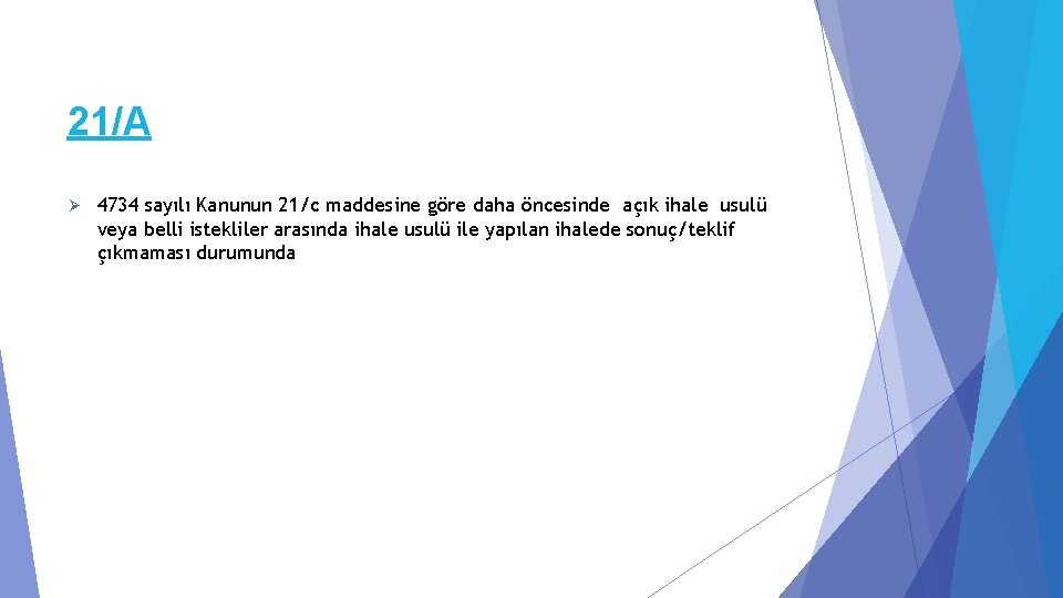 21/A Ø 4734 sayılı Kanunun 21/c maddesine göre daha öncesinde açık ihale usulü veya