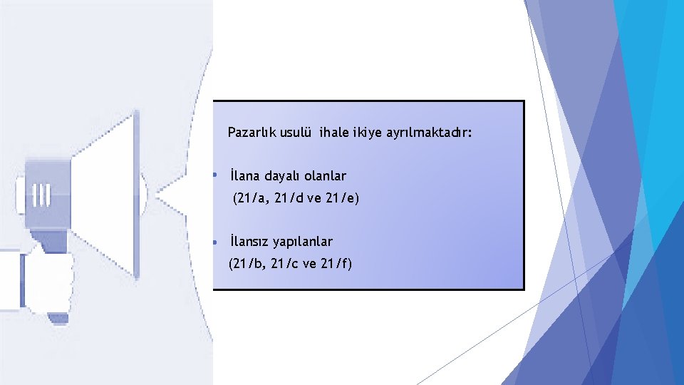 Pazarlık usulü ihale ikiye ayrılmaktadır: • İlana dayalı olanlar (21/a, 21/d ve 21/e) İlansız