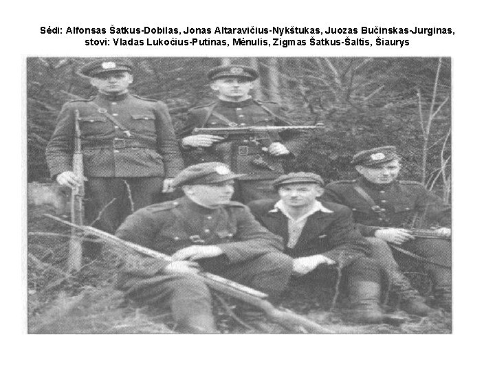 Sėdi: Alfonsas Šatkus-Dobilas, Jonas Altaravičius-Nykštukas, Juozas Bučinskas-Jurginas, stovi: Vladas Lukočius-Putinas, Mėnulis, Zigmas Šatkus-Šaltis, Šiaurys