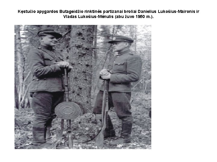 Kęstučio apygardos Butageidžio rinktinės partizanai broliai Danielius Lukošius-Maironis ir Vladas Lukošius-Mėnulis (abu žuvo 1950