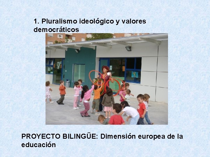 1. Pluralismo ideológico y valores democráticos PROYECTO BILINGÜE: Dimensión europea de la educación 