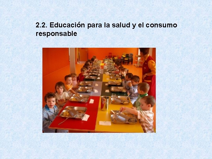 2. 2. Educación para la salud y el consumo responsable 
