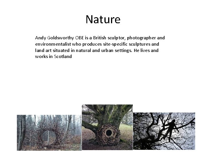 Nature Andy Goldsworthy OBE is a British sculptor, photographer and environmentalist who produces site-specific