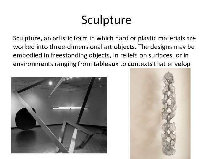 Sculpture, an artistic form in which hard or plastic materials are worked into three-dimensional