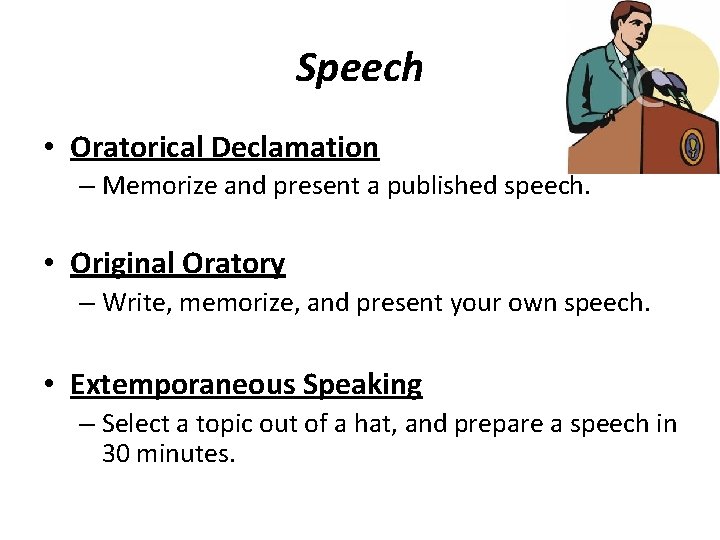 Speech • Oratorical Declamation – Memorize and present a published speech. • Original Oratory