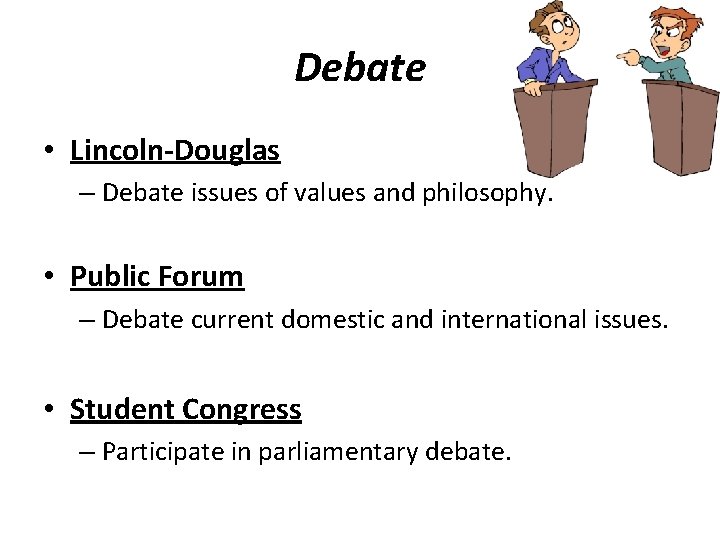 Debate • Lincoln-Douglas – Debate issues of values and philosophy. • Public Forum –