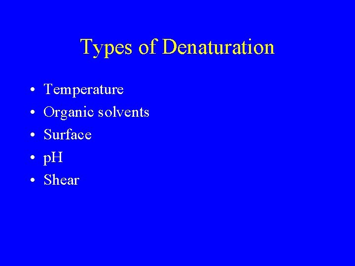 Types of Denaturation • • • Temperature Organic solvents Surface p. H Shear 