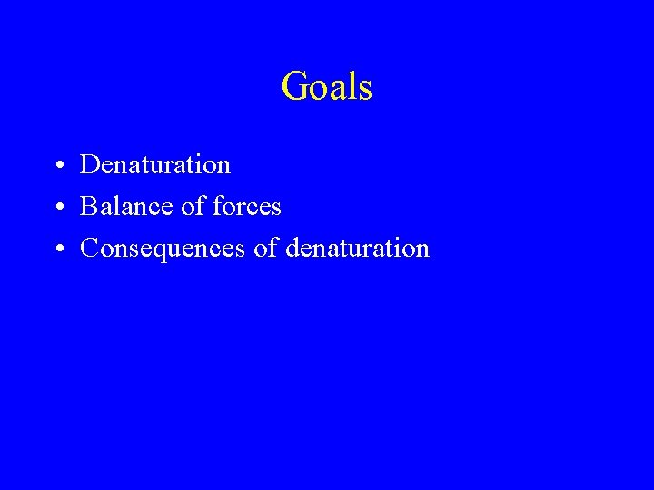 Goals • Denaturation • Balance of forces • Consequences of denaturation 