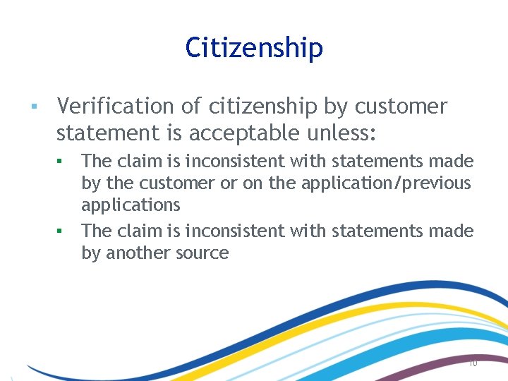 Citizenship ▪ Verification of citizenship by customer statement is acceptable unless: ▪ ▪ The