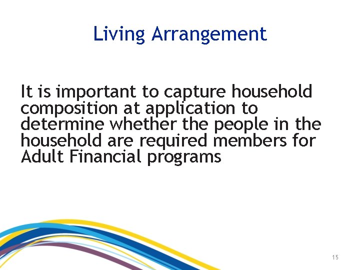 Living Arrangement It is important to capture household composition at application to determine whether