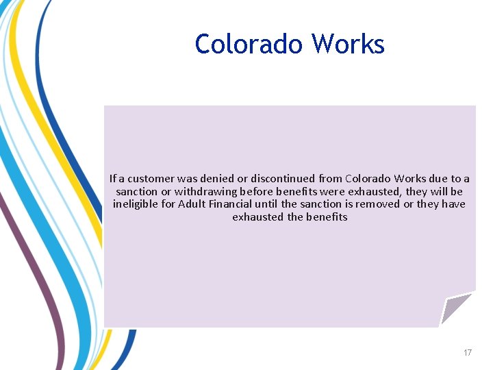 Colorado Works If a customer was denied or discontinued from Colorado Works due to