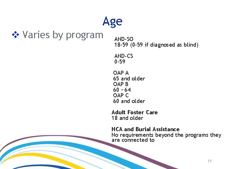 Age v Varies by program • AND-SO 18 -59 (0 -59 if diagnosed as