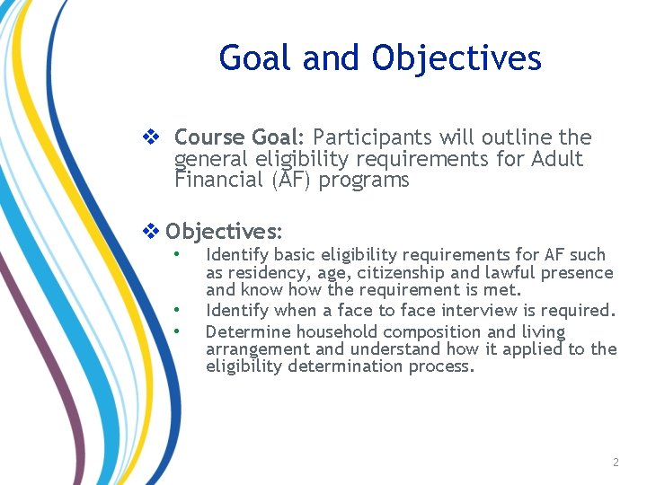 Goal and Objectives v Course Goal: Participants will outline the general eligibility requirements for