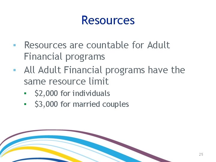 Resources ▪ Resources are countable for Adult Financial programs ▪ All Adult Financial programs