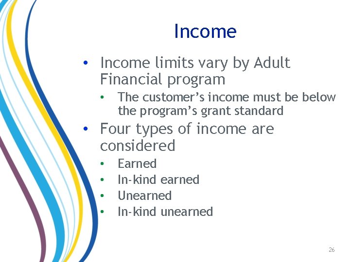 Income • Income limits vary by Adult Financial program • The customer’s income must