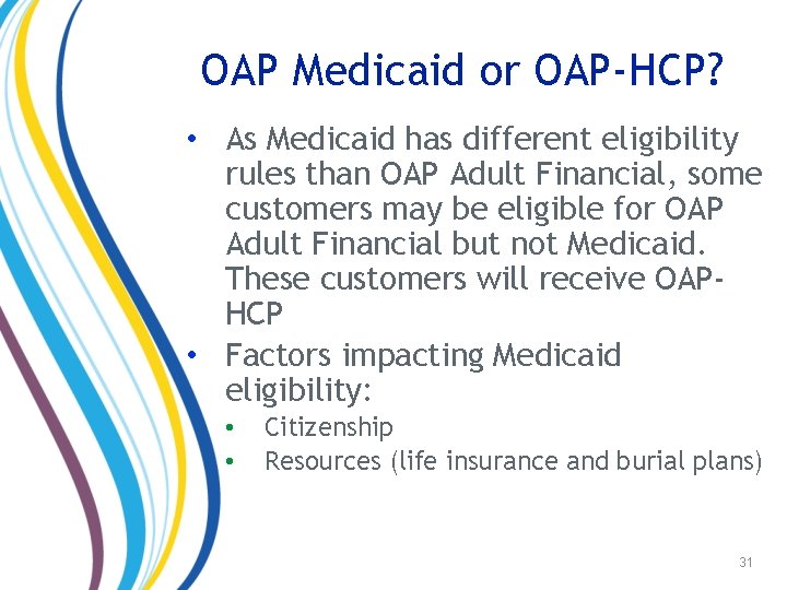 OAP Medicaid or OAP-HCP? • As Medicaid has different eligibility rules than OAP Adult