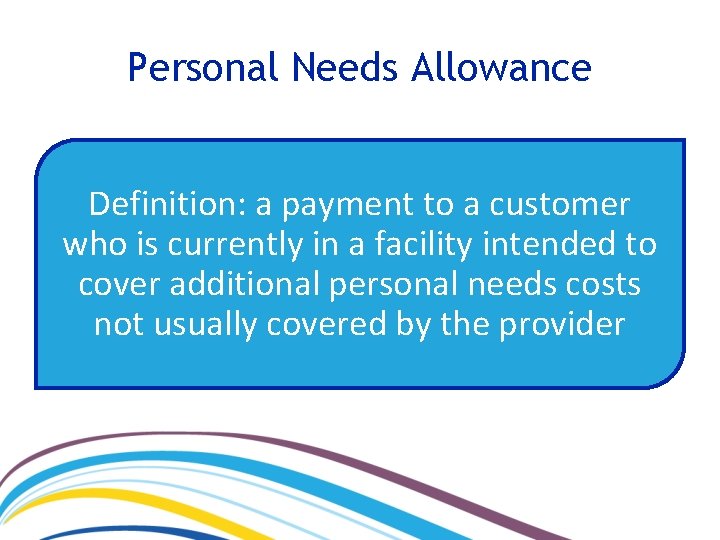 Personal Needs Allowance Definition: a payment to a customer who is currently in a