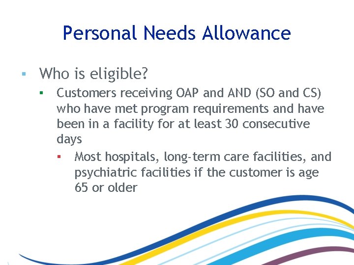 Personal Needs Allowance ▪ Who is eligible? ▪ Customers receiving OAP and AND (SO