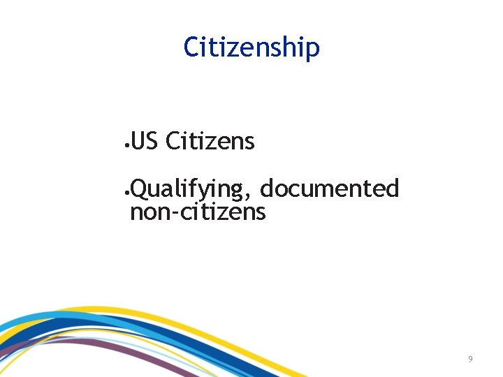Citizenship • Eligible based on citizenship • • US Citizens Qualifying, documented non-citizens 9