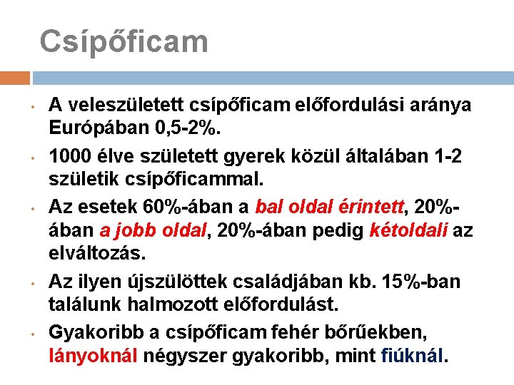 Csípőficam • • • A veleszületett csípőficam előfordulási aránya Európában 0, 5 -2%. 1000