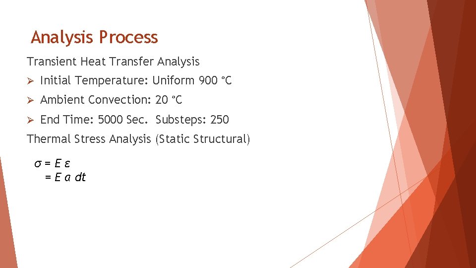 Analysis Process Transient Heat Transfer Analysis Ø Initial Temperature: Uniform 900 °C Ø Ambient