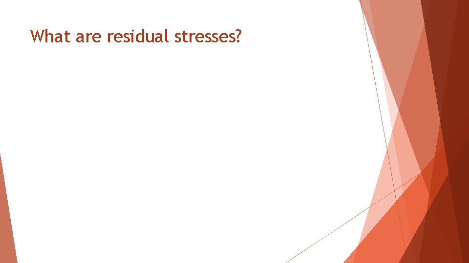 What are residual stresses? 