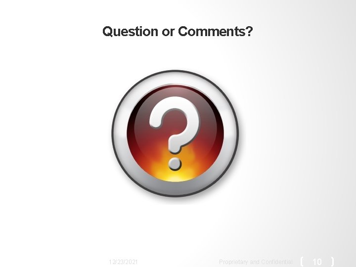 Question or Comments? 12/23/2021 Proprietary and Confidential 10 