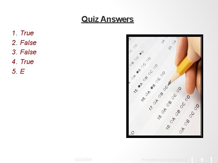 Quiz Answers 1. 2. 3. 4. 5. True False True E 12/23/2021 Proprietary and