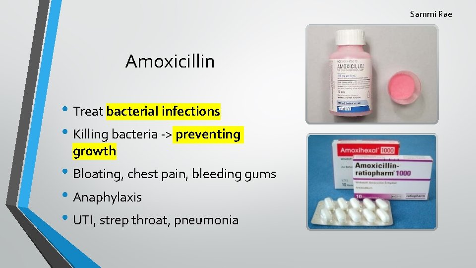 Sammi Rae Amoxicillin • Treat bacterial infections • Killing bacteria -> preventing growth •