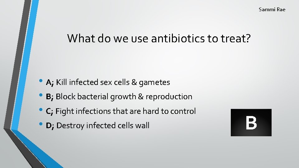 Sammi Rae What do we use antibiotics to treat? • A; Kill infected sex