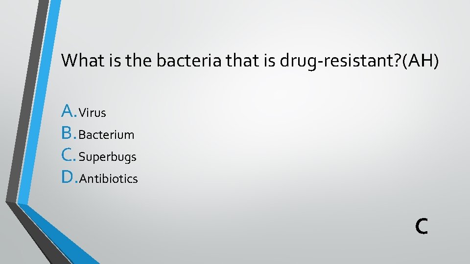 What is the bacteria that is drug-resistant? (AH) A. Virus B. Bacterium C. Superbugs