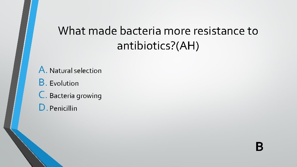 What made bacteria more resistance to antibiotics? (AH) A. Natural selection B. Evolution C.