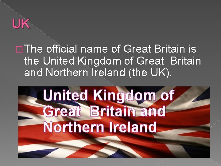 UK � The official name of Great Britain is the United Kingdom of Great