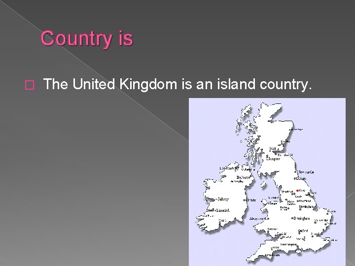 Country is � The United Kingdom is an island country. 