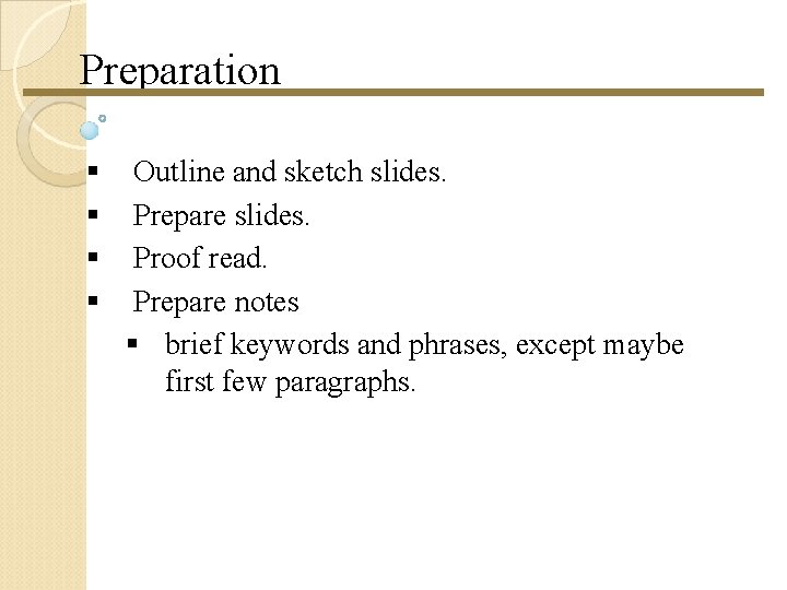 Preparation Outline and sketch slides. § Prepare slides. § Proof read. § Prepare notes Preparation Outline and sketch slides. § Prepare slides. § Proof read. § Prepare notes