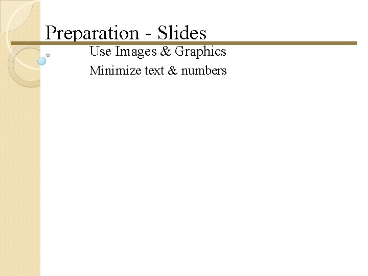 Preparation - Slides Use Images & Graphics Minimize text & numbers Preparation - Slides Use Images & Graphics Minimize text & numbers