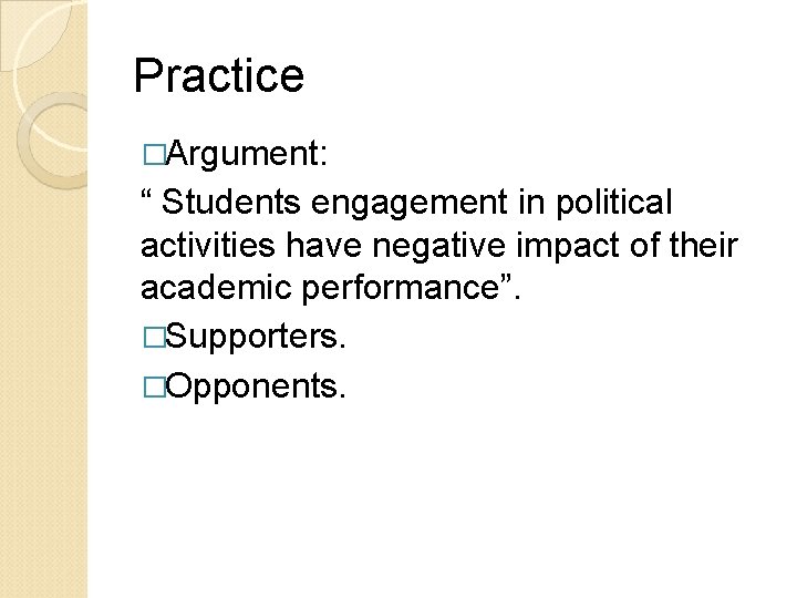 Practice �Argument: “ Students engagement in political activities have negative impact of their academic Practice �Argument: “ Students engagement in political activities have negative impact of their academic