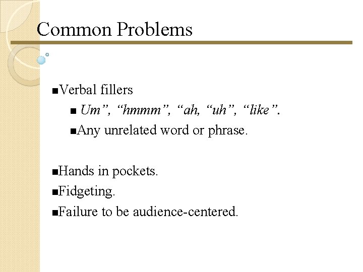 Common Problems Verbal fillers Um”, “hmmm”, “ah, “uh”, “like”. Any unrelated word or phrase. Common Problems Verbal fillers Um”, “hmmm”, “ah, “uh”, “like”. Any unrelated word or phrase.