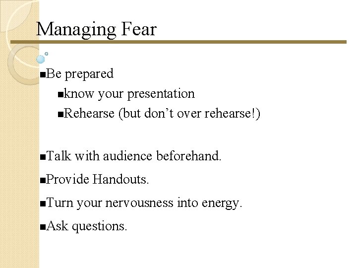 Managing Fear Be prepared know your presentation Rehearse (but don’t over rehearse!) Talk with Managing Fear Be prepared know your presentation Rehearse (but don’t over rehearse!) Talk with