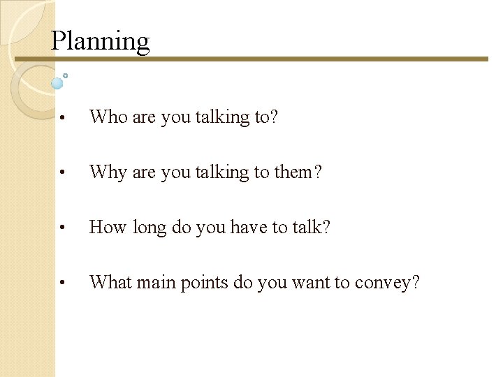 Planning • Who are you talking to? • Why are you talking to them? Planning • Who are you talking to? • Why are you talking to them?