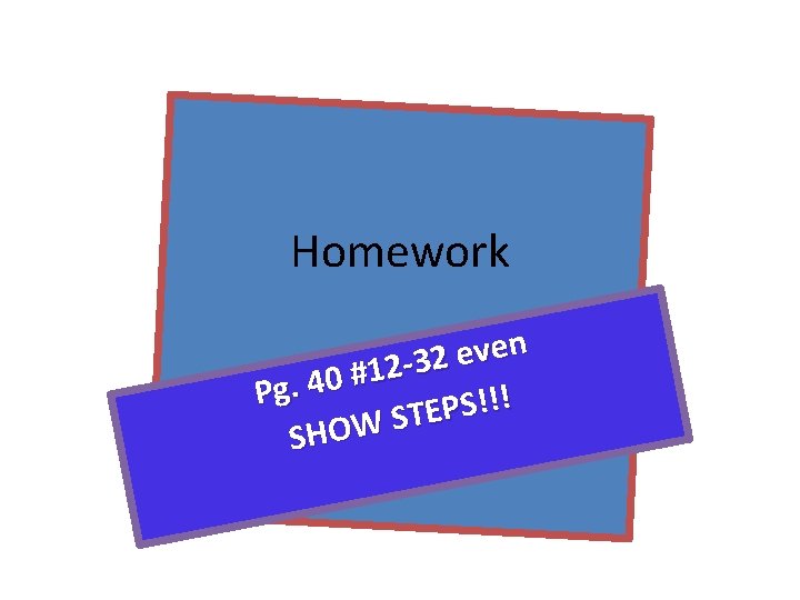 Homework n e v e 2 3 2 1 # Pg. 40 ! !