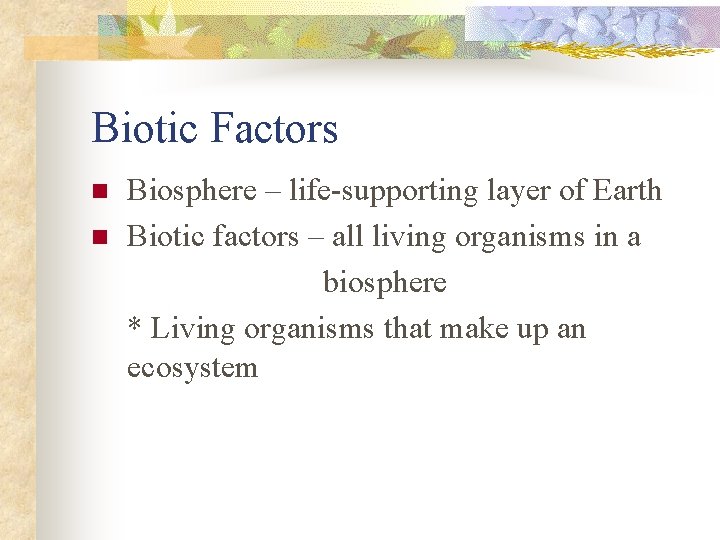 Biotic Factors n n Biosphere – life-supporting layer of Earth Biotic factors – all