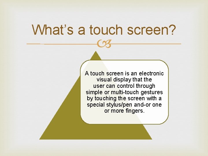 What’s a touch screen? A touch screen is an electronic visual display that the What’s a touch screen? A touch screen is an electronic visual display that the
