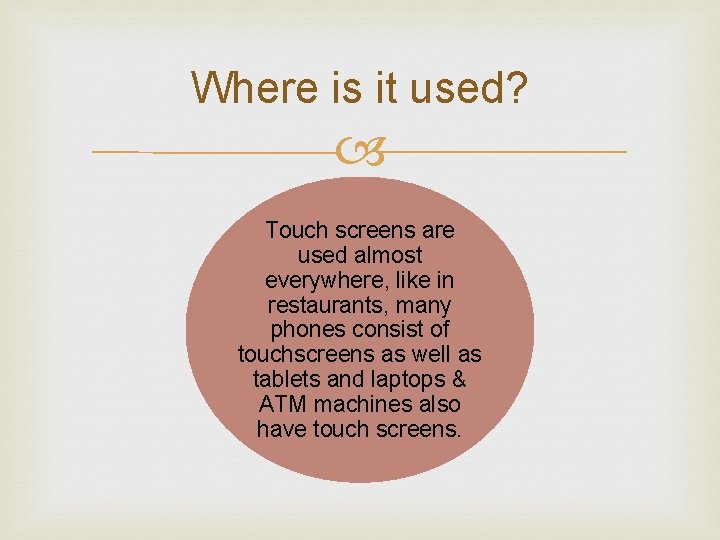 Where is it used? Touch screens are used almost everywhere, like in restaurants, many Where is it used? Touch screens are used almost everywhere, like in restaurants, many
