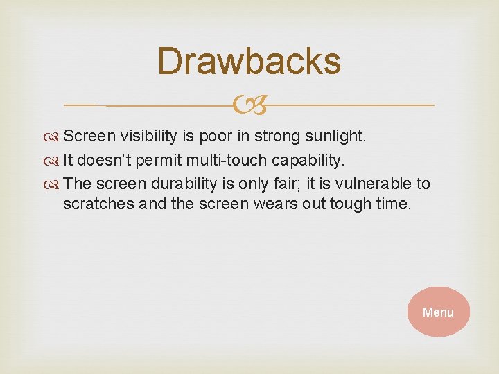 Drawbacks Screen visibility is poor in strong sunlight. It doesn’t permit multi-touch capability. The Drawbacks Screen visibility is poor in strong sunlight. It doesn’t permit multi-touch capability. The