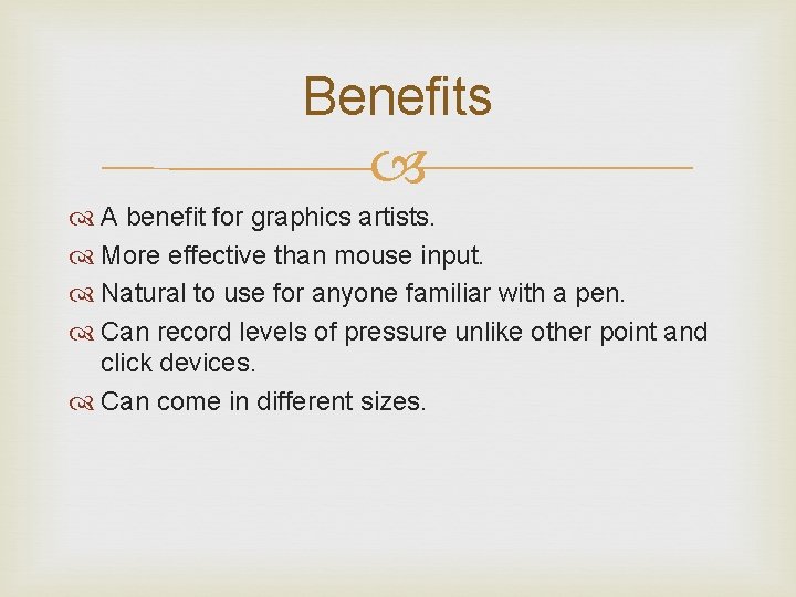 Benefits A benefit for graphics artists. More effective than mouse input. Natural to use Benefits A benefit for graphics artists. More effective than mouse input. Natural to use